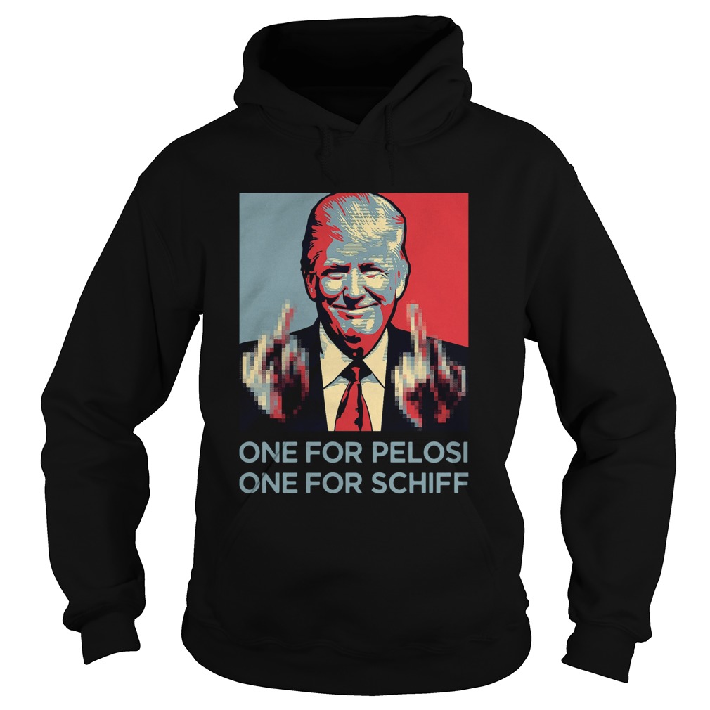 Donald Trump Fuck One For Pelosi One For Schiff Hoodie
