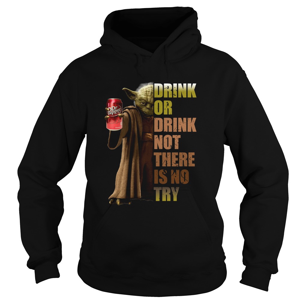 Dr Pepper Master Yoda drink or drink not there is no try Hoodie