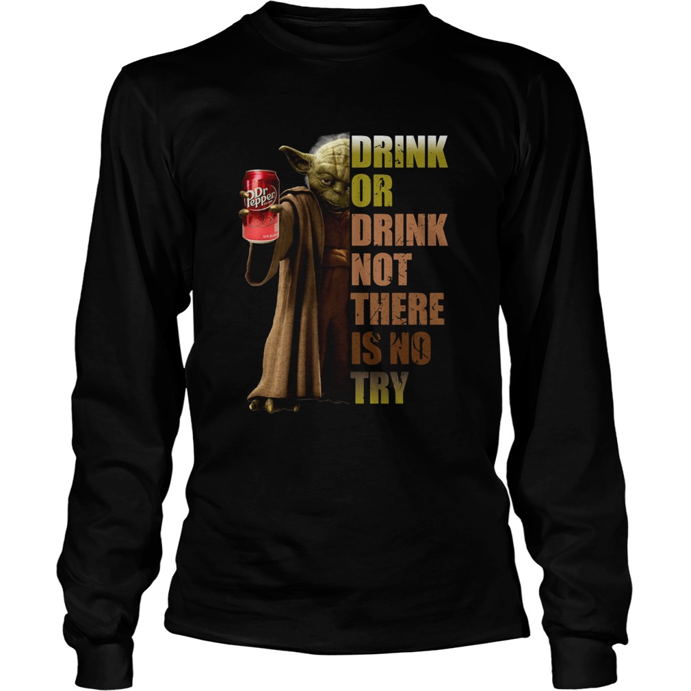 Dr Pepper Master Yoda drink or drink not there is no try Long Sleeve