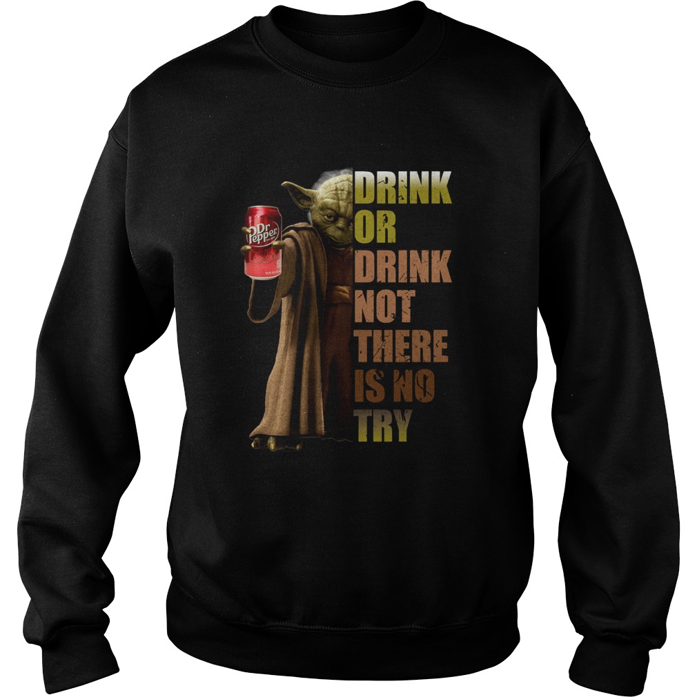 Dr Pepper Master Yoda drink or drink not there is no try Sweatshirt