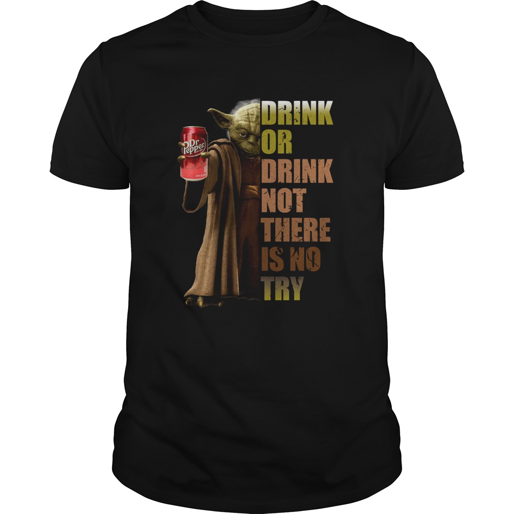 Dr Pepper Master Yoda drink or drink not there is no try shirt