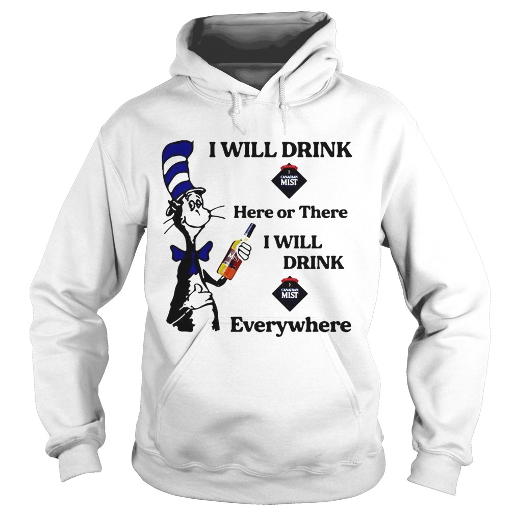 Dr Seuss I will drink Canadian Mist here or there I will drink Canadian Mist everywhere Hoodie