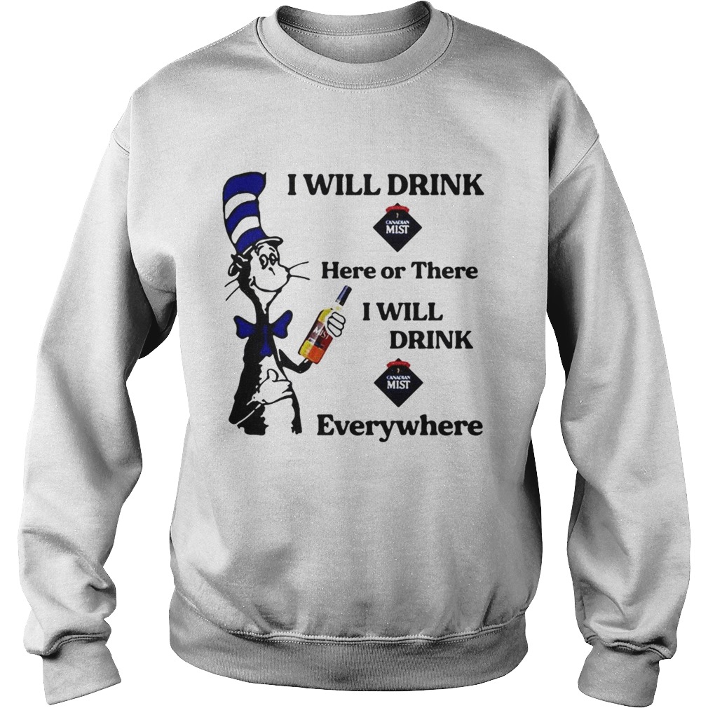 Dr Seuss I will drink Canadian Mist here or there I will drink Canadian Mist everywhere Sweatshirt