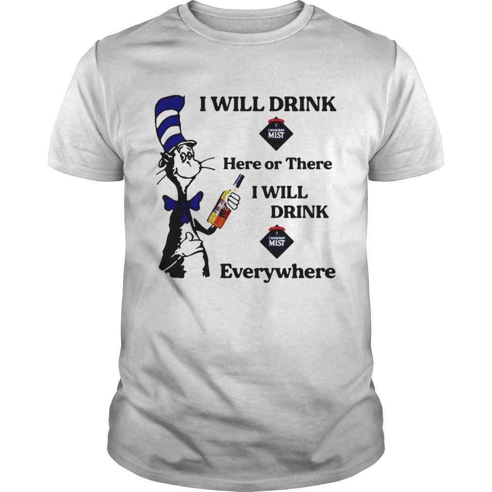 Dr Seuss I Will Drink Canadian Mist Here Or There I Will Drink Canadian Mist Everywhere Shirt