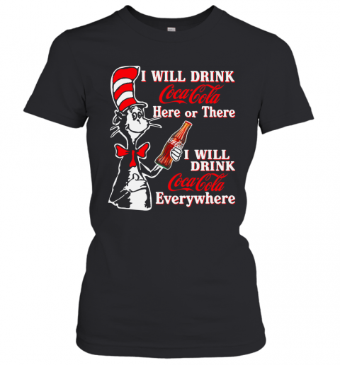 Dr. Seuss I Will Drink Coca Cola Here Or There I Will Drink Coca Cola Everywhere T-Shirt Classic Women's T-shirt