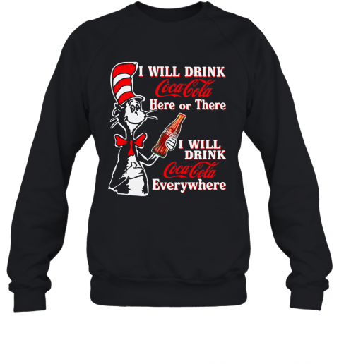 Dr. Seuss I Will Drink Coca Cola Here Or There I Will Drink Coca Cola Everywhere T-Shirt Unisex Sweatshirt