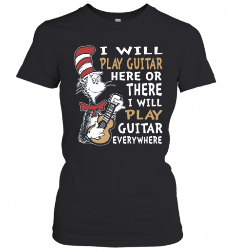 Dr. Seuss I Will Play Guitar Here Or There I Will Play Guitar Everywhere T-Shirt Classic Women's T-shirt