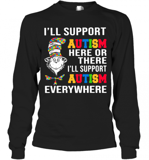 Dr. Seuss I'Ll Support Autism Here Or There I'Ll Support Autism Everywhere T-Shirt Long Sleeved T-shirt 