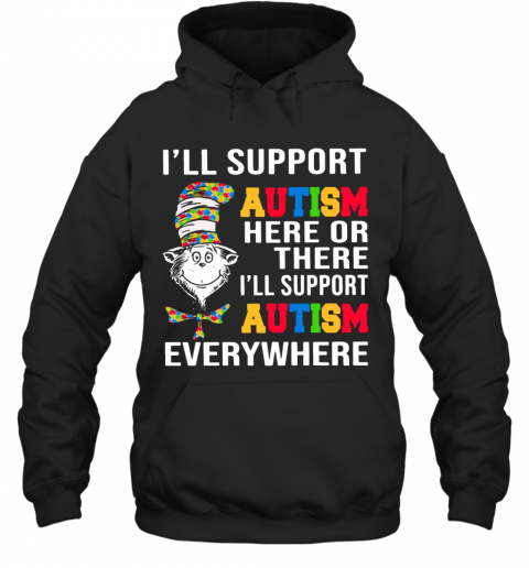 Dr. Seuss I'Ll Support Autism Here Or There I'Ll Support Autism Everywhere T-Shirt Unisex Hoodie