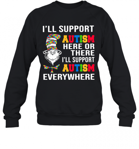 Dr. Seuss I'Ll Support Autism Here Or There I'Ll Support Autism Everywhere T-Shirt Unisex Sweatshirt