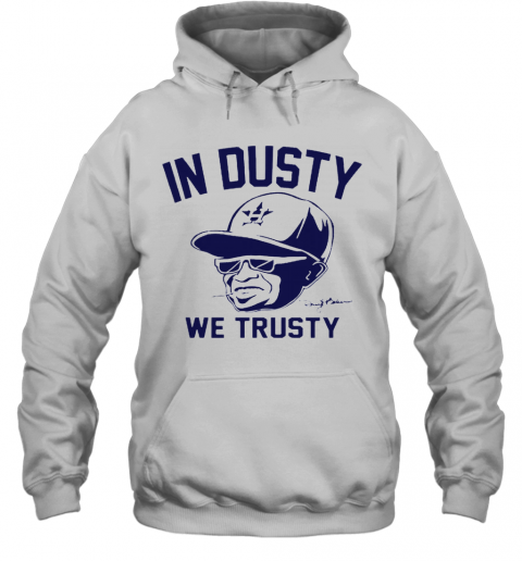 Dusty Baker In Dusty We Trusty Houston Astros T-Shirt Unisex Hoodie