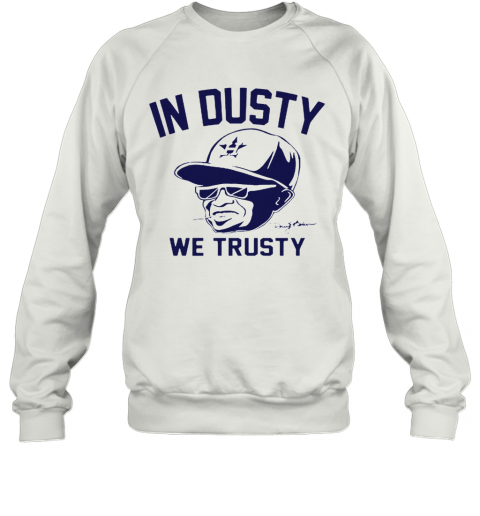 Dusty Baker In Dusty We Trusty Houston Astros T-Shirt Unisex Sweatshirt