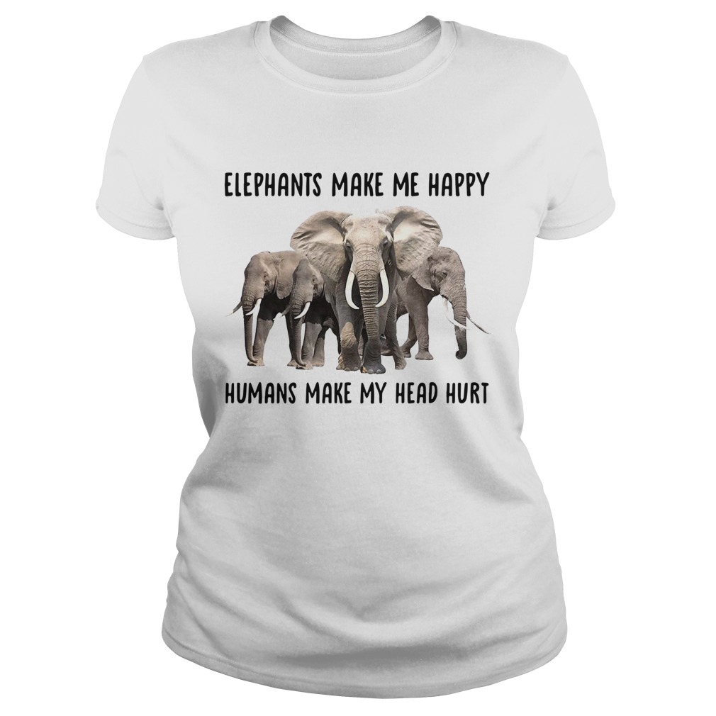 Elephant make me happy humans make my head hurt Classic Ladies