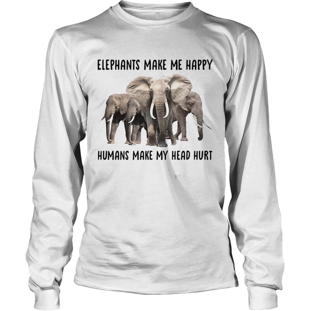 Elephant make me happy humans make my head hurt Long Sleeve