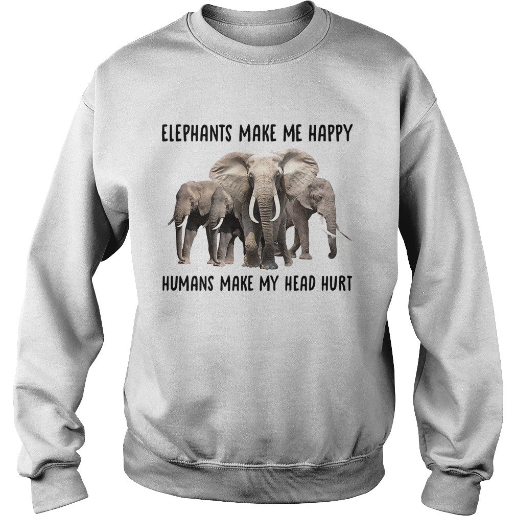 Elephant make me happy humans make my head hurt Sweatshirt