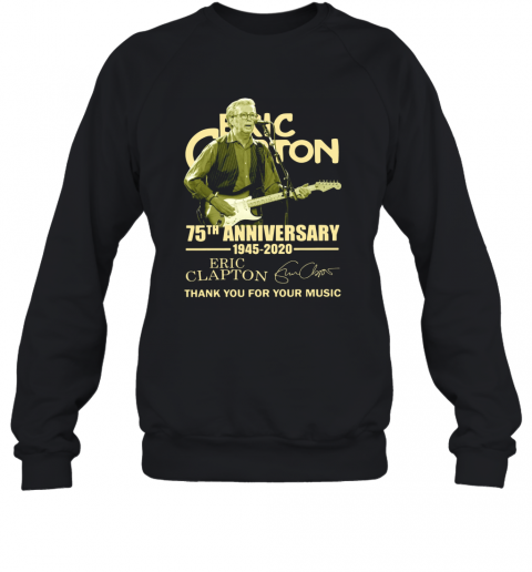 Eric Clapton 75Th Anniversary 1945 2020 Thank You For The Music Signature T-Shirt Unisex Sweatshirt