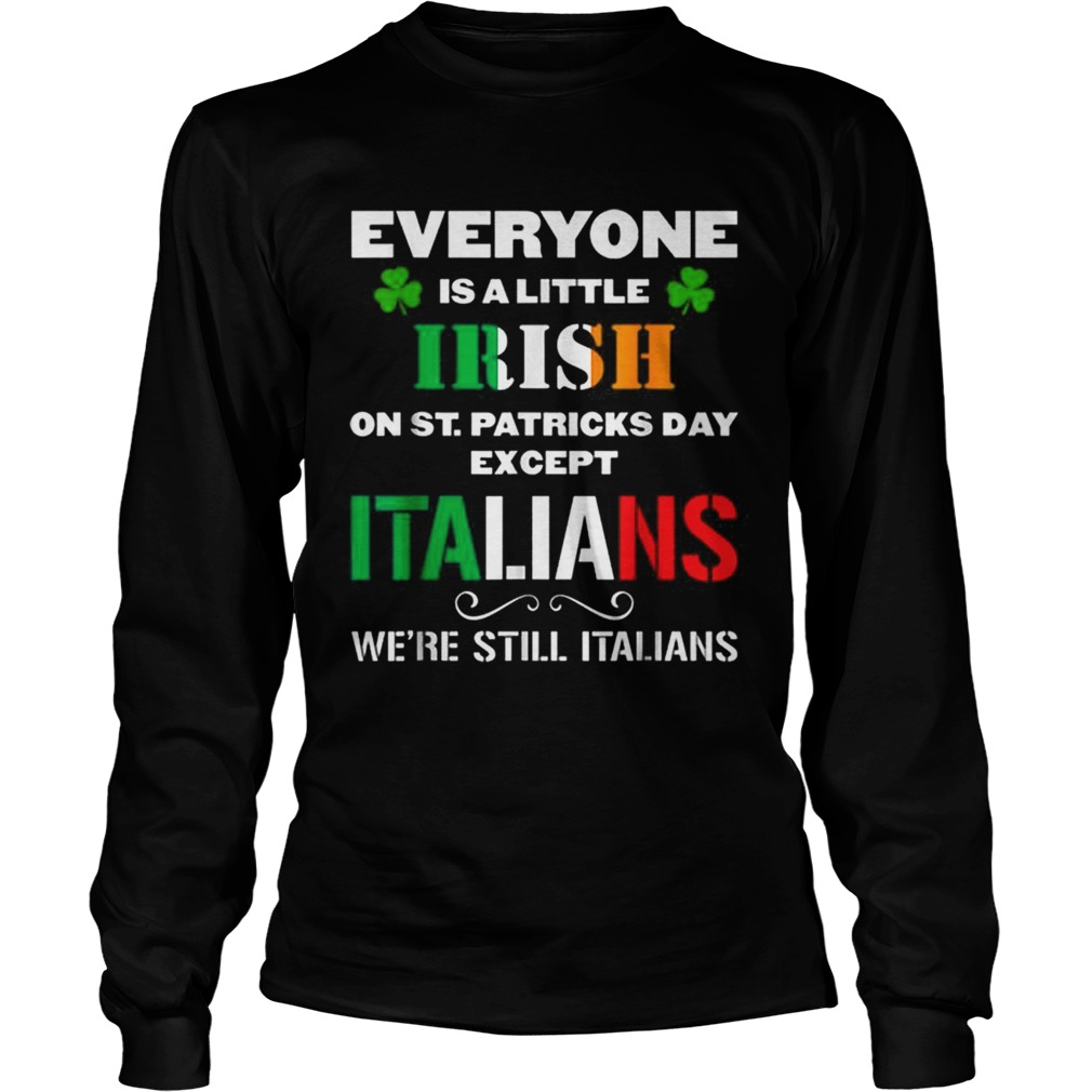 Everyone Is Irish Except Italians On St Patricks Day Long Sleeve
