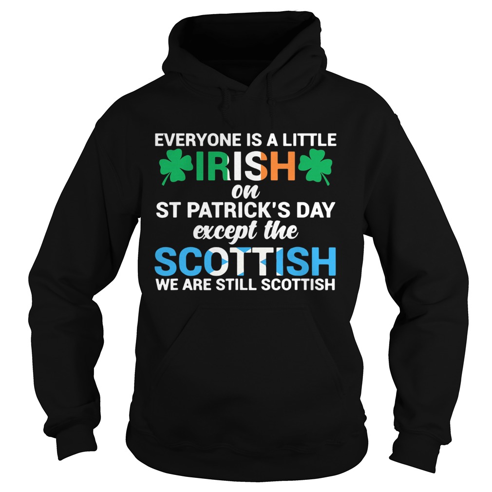 Everyone is a little Irish on StPatricks Day except the scottish we are still scottish Hoodie