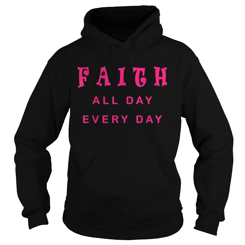 Faith All Day Every Day Cute Christian Quote Saying Hoodie