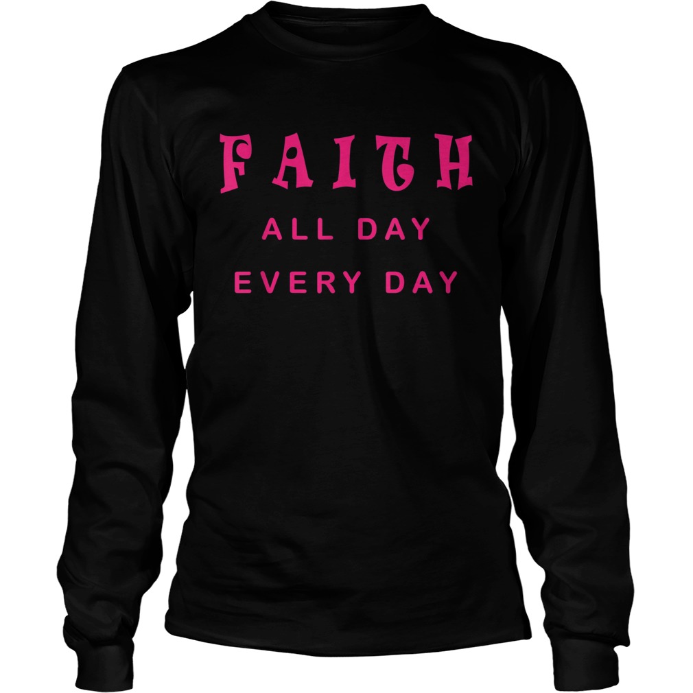 Faith All Day Every Day Cute Christian Quote Saying Long Sleeve
