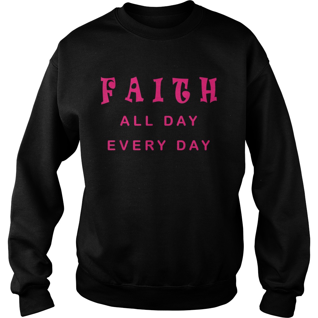 Faith All Day Every Day Cute Christian Quote Saying Sweatshirt
