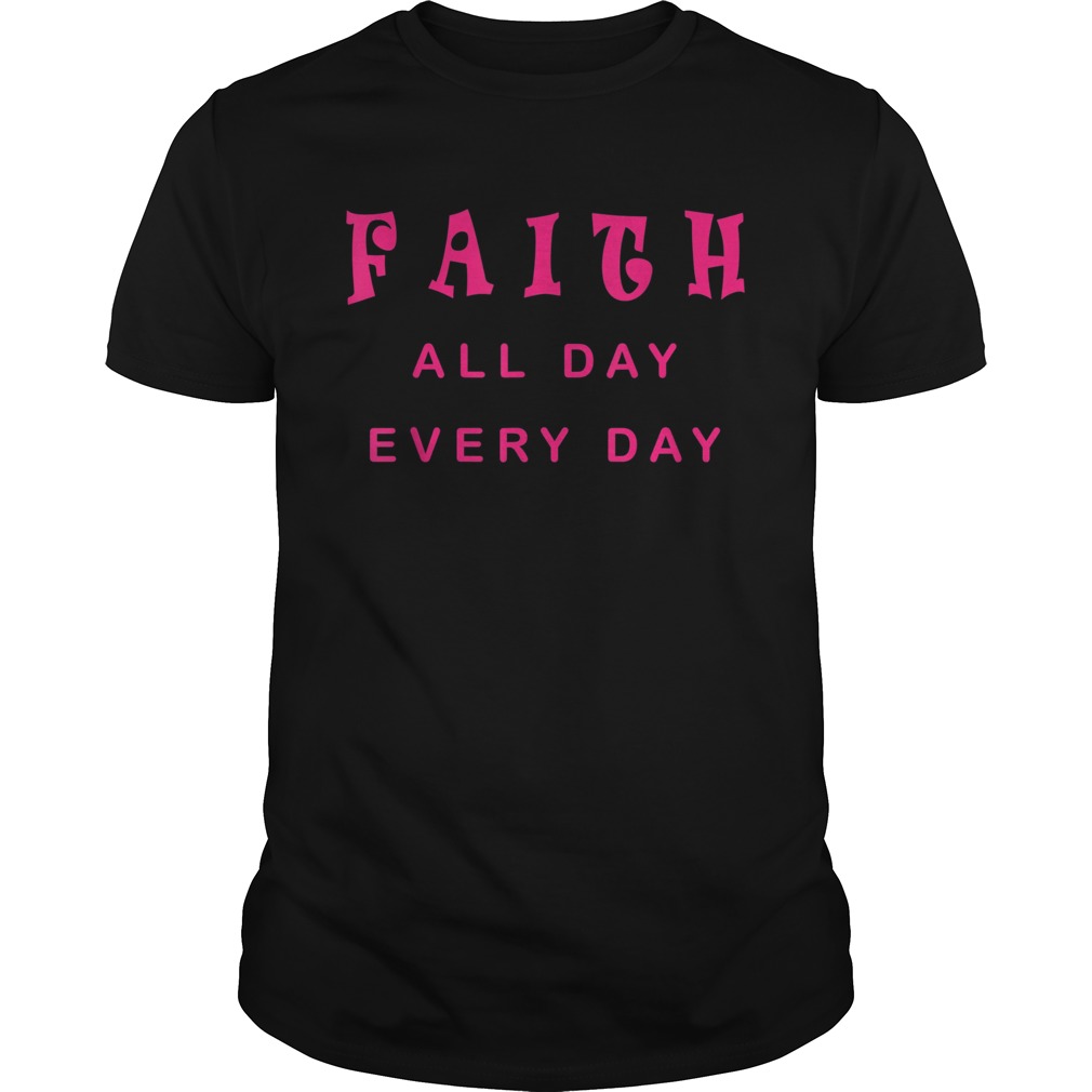 Faith All Day Every Day Cute Christian Quote Saying shirt
