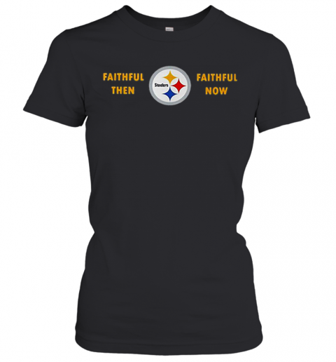 Faithful Then Pittsburgh Steelers Faithful Now T-Shirt Classic Women's T-shirt