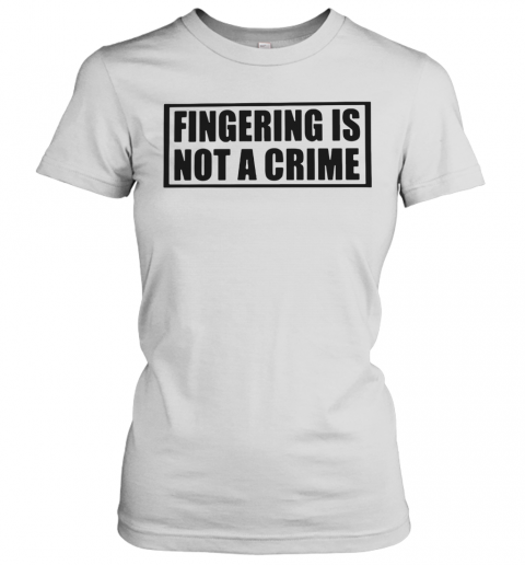 Fingering Is Not A Crime T-Shirt Classic Women's T-shirt