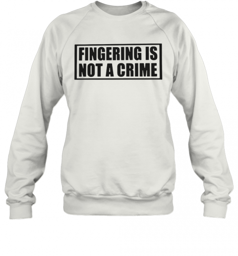 Fingering Is Not A Crime T-Shirt Unisex Sweatshirt