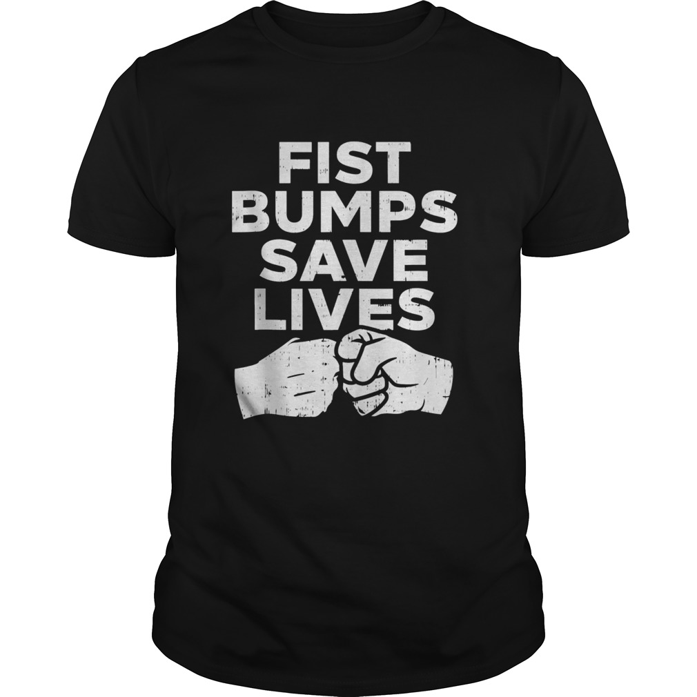 Fist Bumps Save Lives Social Distancing Greeting Wash Hands shirt
