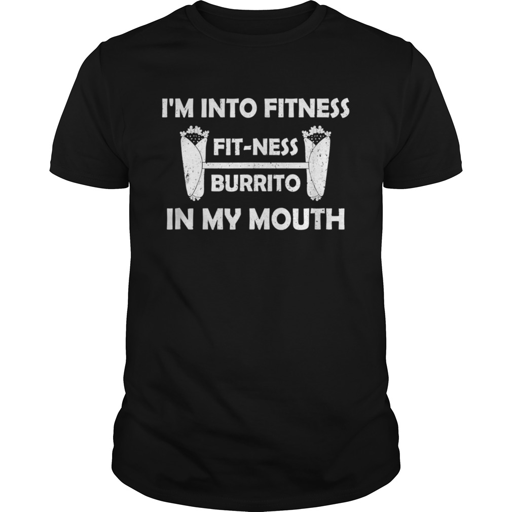 Fitness Burrito In My Mouth Burritos Taco Food shirt