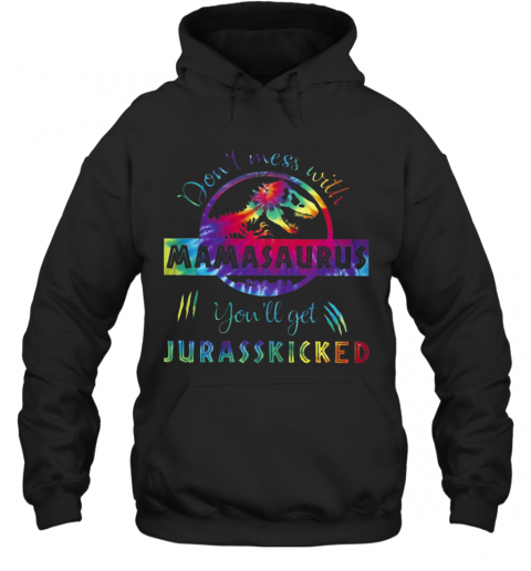 Flowers T Rex Don'T Mess With Mamasaurus You'Ll Get Jurasskicked T-Shirt Unisex Hoodie