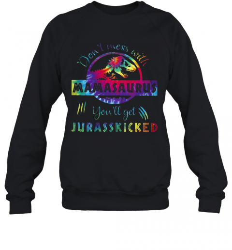 Flowers T Rex Don'T Mess With Mamasaurus You'Ll Get Jurasskicked T-Shirt Unisex Sweatshirt