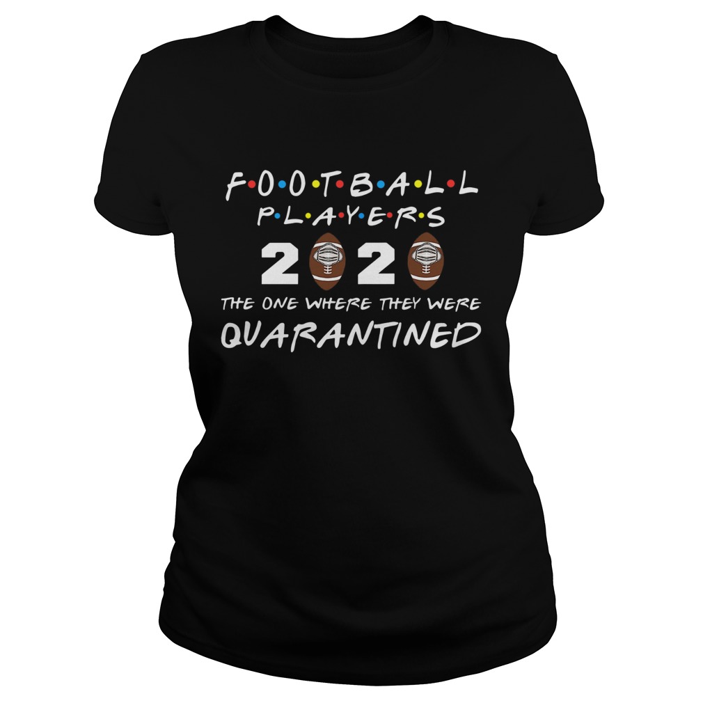 Football players 2020 the one where they were quarantined Classic Ladies