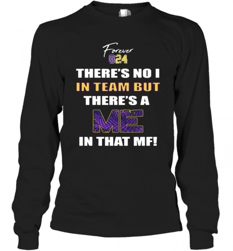 Forever 824 There's No I In Team But There's A Me In That MF T-Shirt Long Sleeved T-shirt 