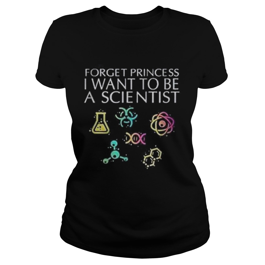 Forget princess I want to be a scientist Classic Ladies