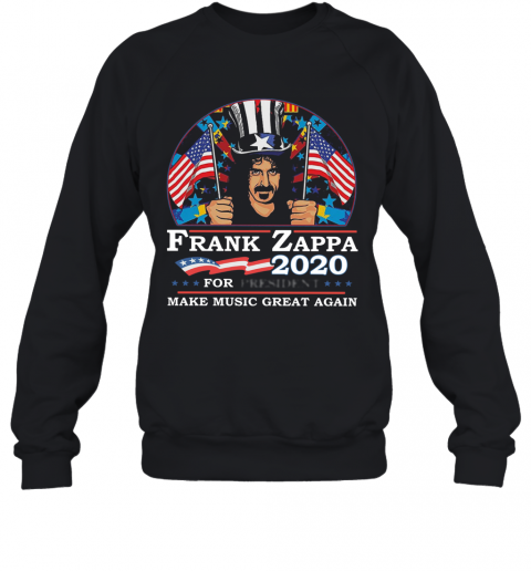 Frank Zappa 2020 For President Make Music Great Again T-Shirt Unisex Sweatshirt