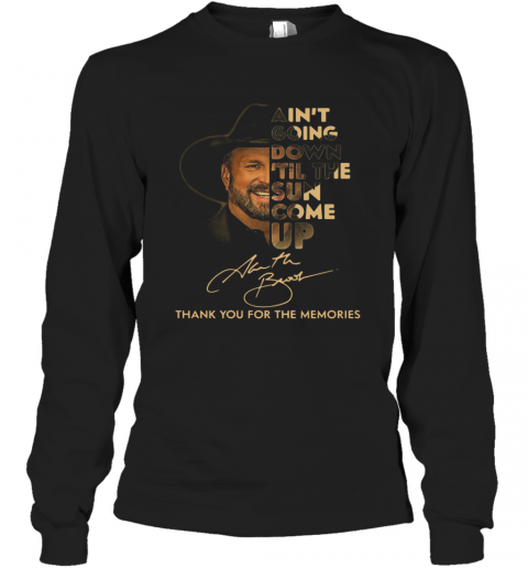 Garth Brooks Ain't Going Down 'Till The Sun Come Up Thank Youf Or The Memories T-Shirt Long Sleeved T-shirt 