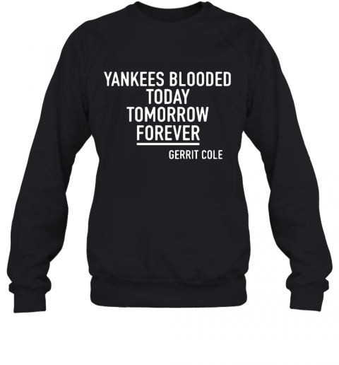 Gerrit Cole Yankees Blooded Today Tomorrow Forever T-Shirt Unisex Sweatshirt