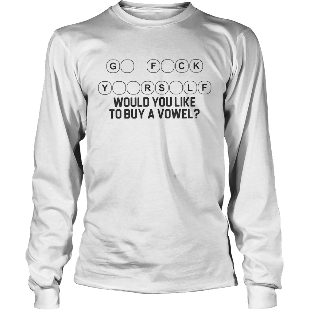 Go Fuck Yourself Would You Like To Buy A Vowel Long Sleeve