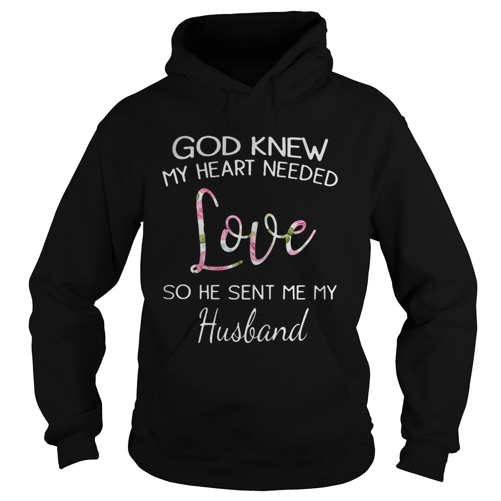 God knew my heart needed LOVE so he sent me my husband Hoodie
