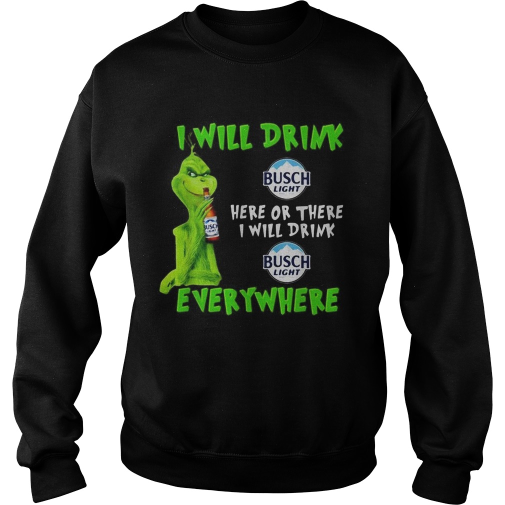 Grinch I will drink Busch Light here or there I will drink Busch Light everywhere Sweatshirt