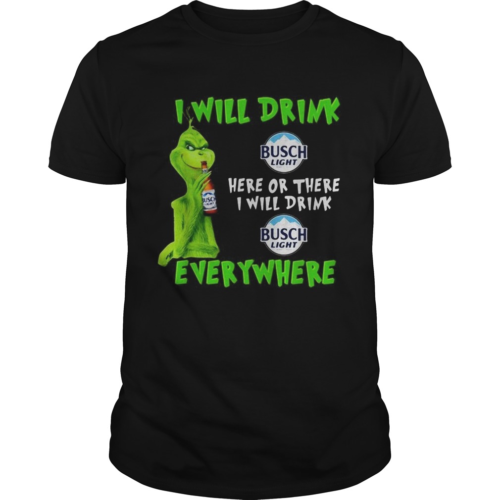 Grinch I will drink Busch Light here or there I will drink Busch Light everywhere shirt