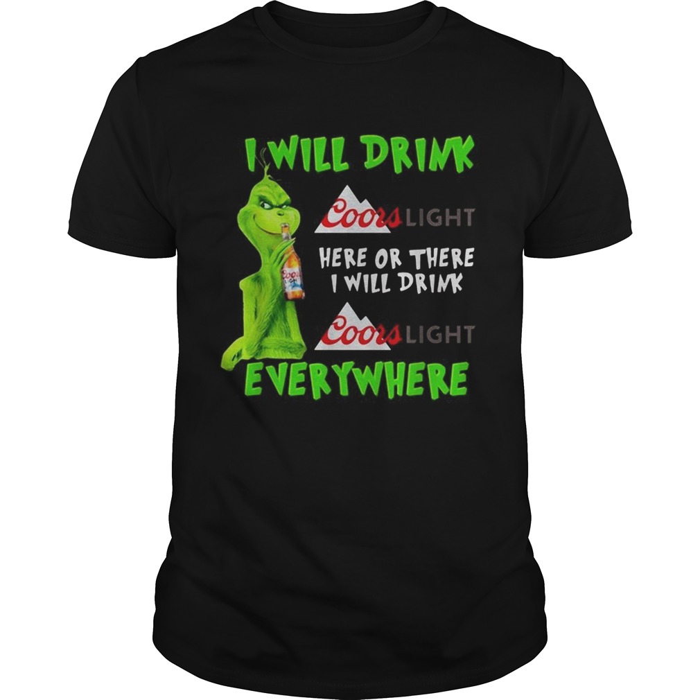 Grinch I Will Drink Coor Light Here Or There I Will Drink Coor Light Everywhere Shirt