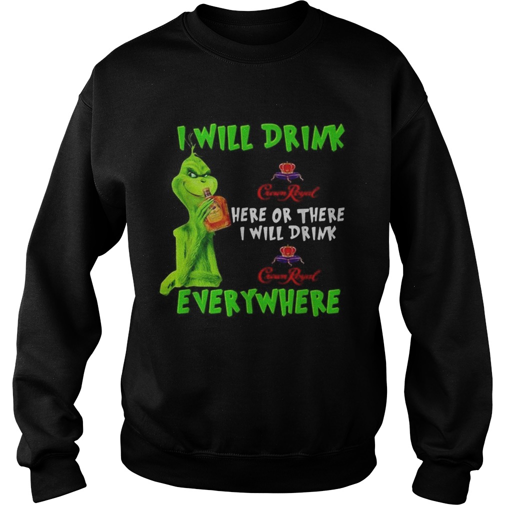 Grinch I will drink Crown Royal here or there I will drink Crown Royal everywhere Sweatshirt