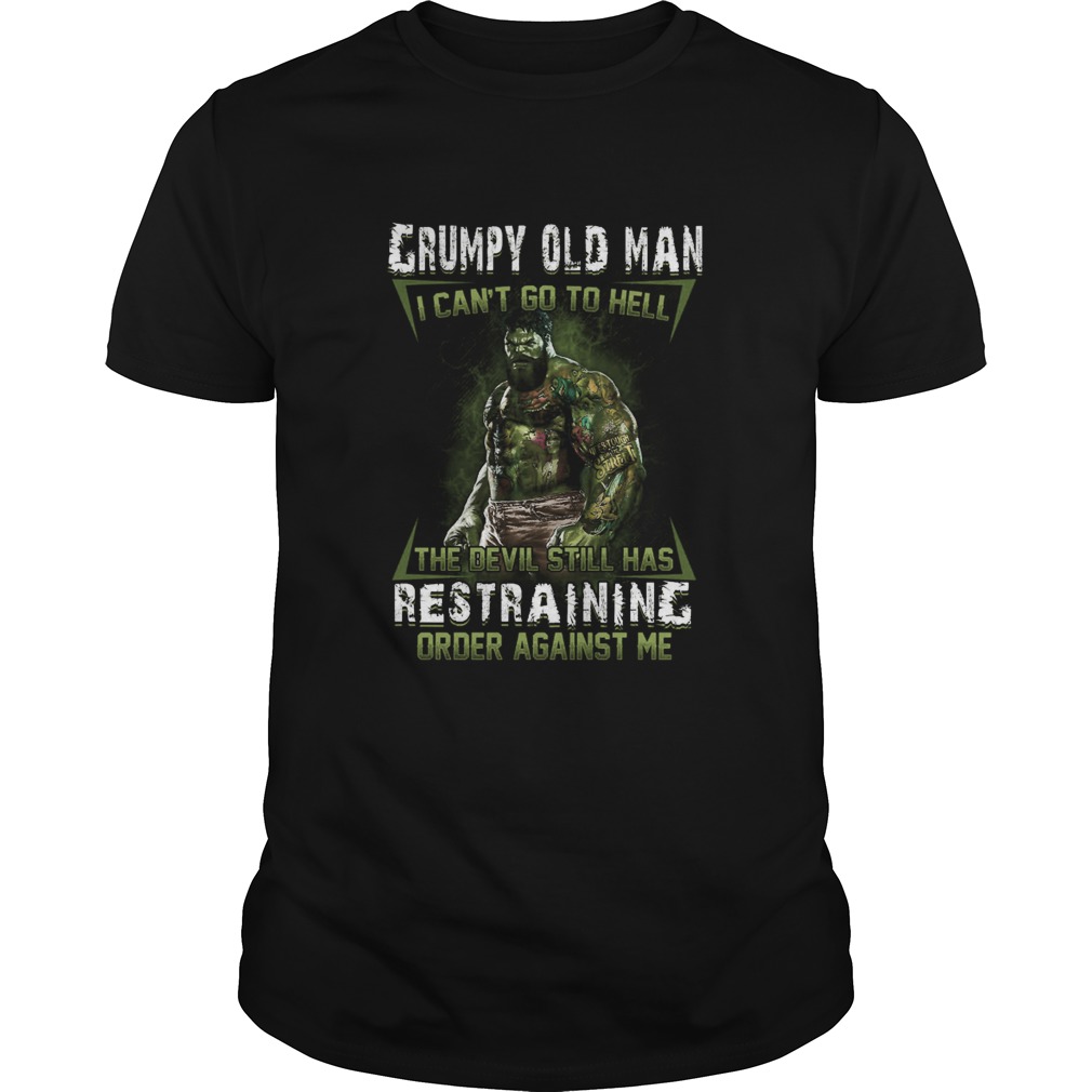 Grumpy Old Man I Cant Go To Hell the Devil Still Has Restraining Order Against Me shirt