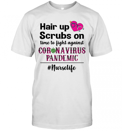 Hair Up Scrubs On Time To Light Against Coronavirus Pandemic Nurse Life T-Shirt