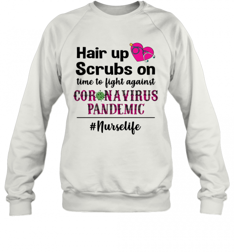 Hair Up Scrubs On Time To Light Against Coronavirus Pandemic Nurse Life T-Shirt Unisex Sweatshirt