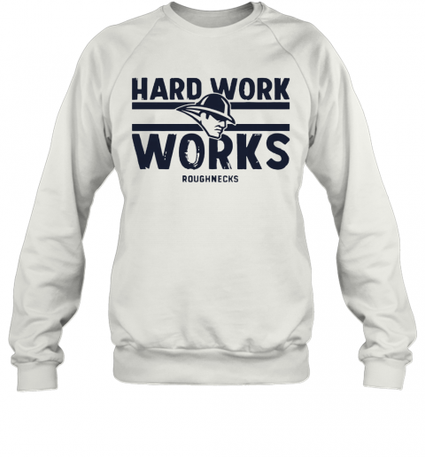 Hard Work Works Roughnecks T-Shirt Unisex Sweatshirt