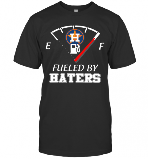 Houston Astros Fueled By Haters T-Shirt